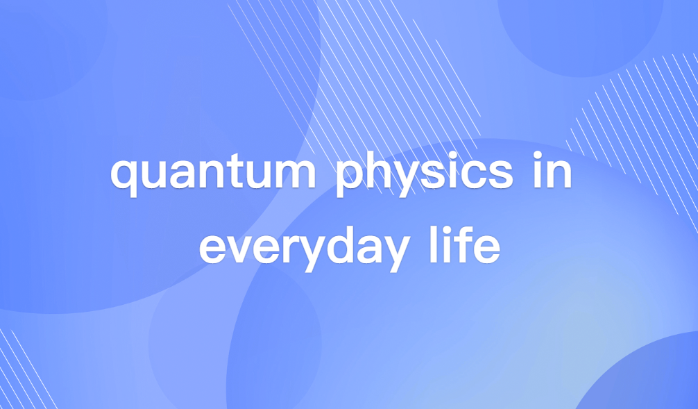 Quantum Physics Affect Our Life