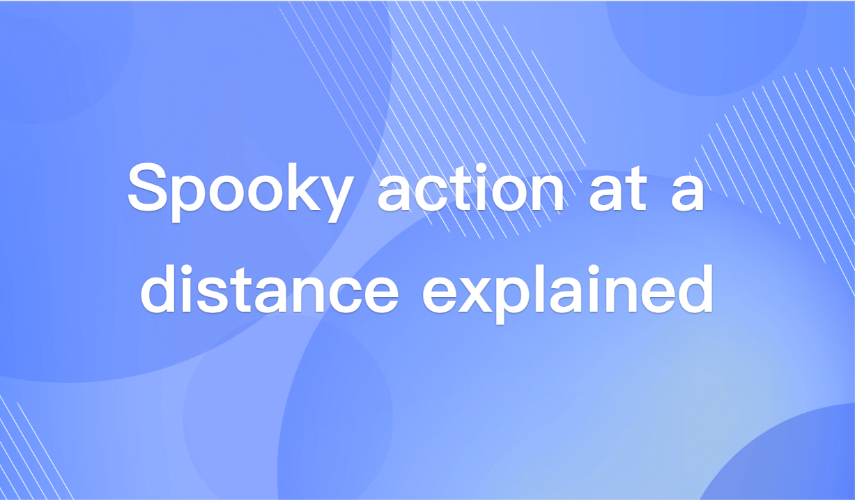 Quantum Entanglement: The Truth Behind 'Spooky Action at a Distance'